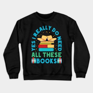 Yes I Really Do Need All These Books Crewneck Sweatshirt